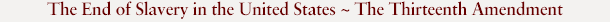 The End of Slavery in the United States ~ The Thirteenth Amendment