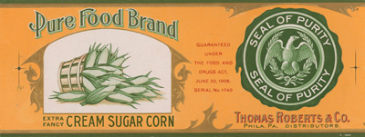 historical product label that reads Pure Food Brand - Extra Fancy Cream Sugar Corn - Guaranteed under the Food and Drugs Act, June 30, 1906. Serial No. 1740 - Seal of Purity - Thomas Roberts & Co. Phila. Pa. Distributors