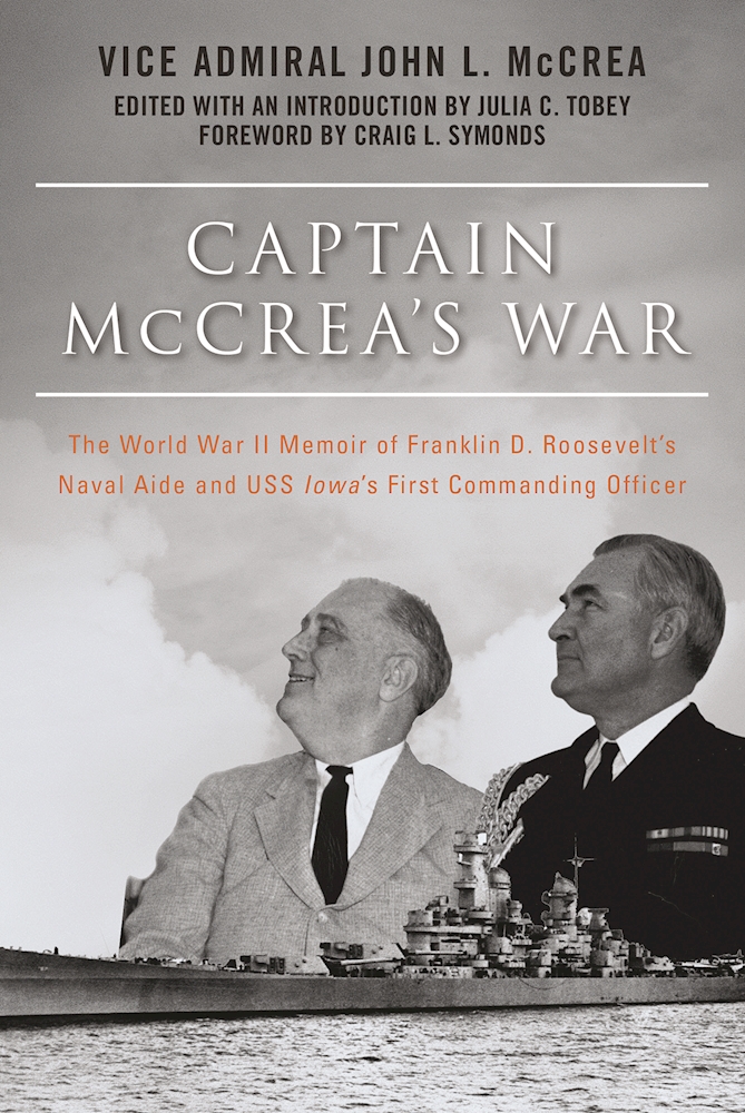 Captain McCrea’s War:  The World War II Memoir of Franklin D. Roosevelt’s Naval Aide and USS Iowa’s First Commanding Officer.