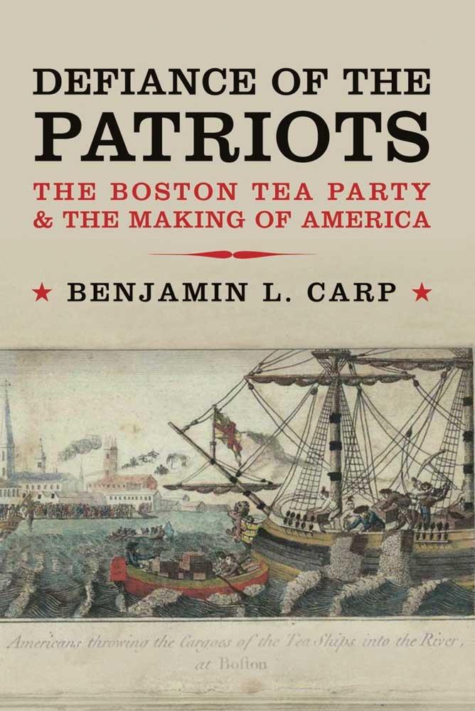 Defiance of the Patriots: The Boston Tea Party and the Making of